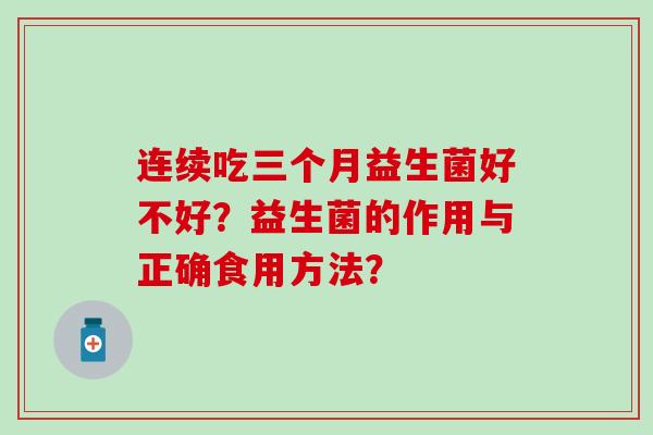 连续吃三个月益生菌好不好？益生菌的作用与正确食用方法？