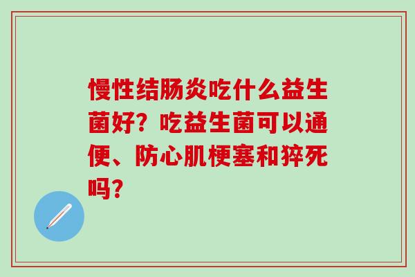 慢性结吃什么益生菌好？吃益生菌可以通便、防心肌梗塞和猝死吗？
