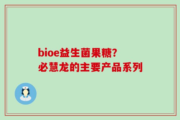 bioe益生菌果糖？必慧龙的主要产品系列