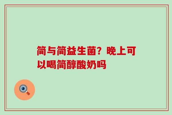 简与简益生菌？晚上可以喝简醇酸奶吗
