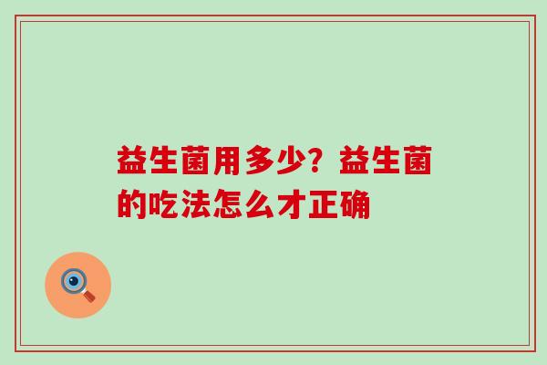 益生菌用多少？益生菌的吃法怎么才正确