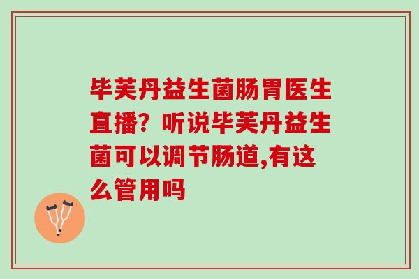 毕芙丹益生菌肠胃医生直播？听说毕芙丹益生菌可以调节肠道,有这么管用吗