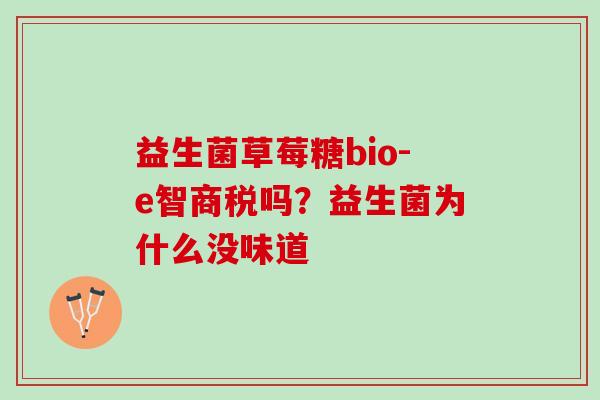 益生菌草莓糖bio-e智商税吗？益生菌为什么没味道