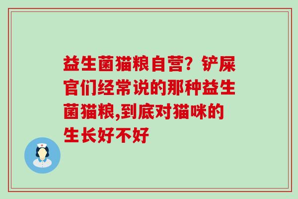 益生菌猫粮自营？铲屎官们经常说的那种益生菌猫粮,到底对猫咪的生长好不好