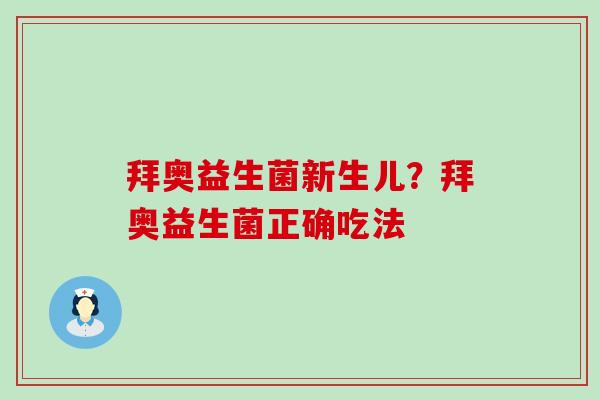 拜奥益生菌新生儿?拜奥益生菌正确吃法 拜奥益生菌新生儿?拜奥益生菌正确吃法