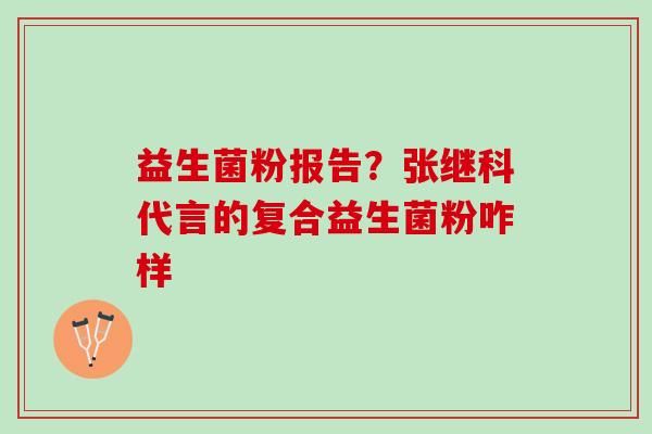 益生菌粉报告？张继科代言的复合益生菌粉咋样