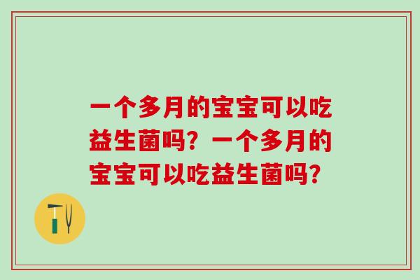 一个多月的宝宝可以吃益生菌吗？一个多月的宝宝可以吃益生菌吗？