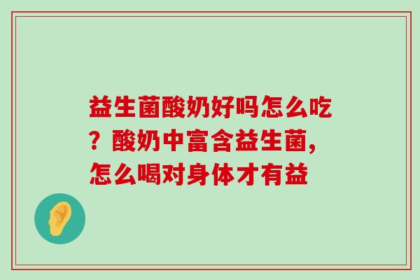益生菌酸奶好吗怎么吃？酸奶中富含益生菌,怎么喝对身体才有益