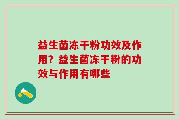 益生菌冻干粉功效及作用？益生菌冻干粉的功效与作用有哪些