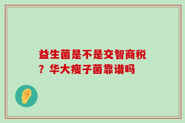 益生菌是不是交智商税？华大瘦子菌靠谱吗