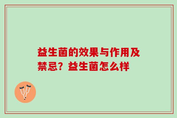 益生菌的效果与作用及禁忌？益生菌怎么样