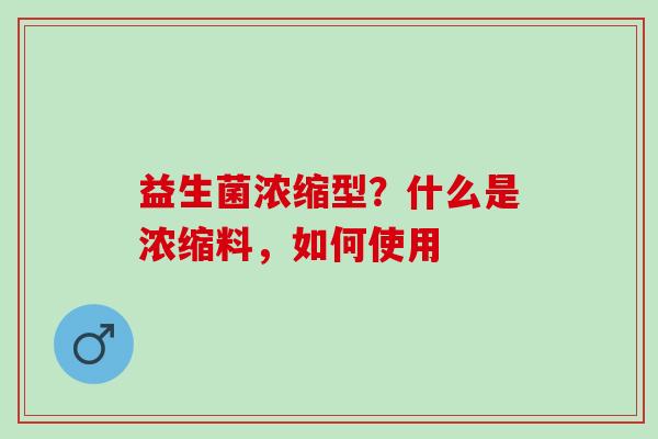 益生菌浓缩型？什么是浓缩料，如何使用