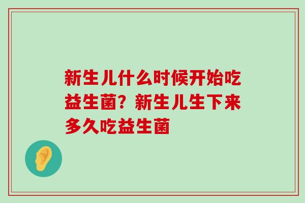 新生儿什么时候开始吃益生菌？新生儿生下来多久吃益生菌