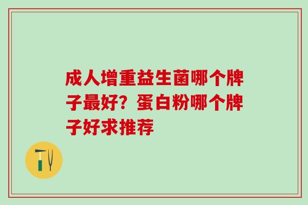 成人增重益生菌哪个牌子最好？蛋白粉哪个牌子好求推荐