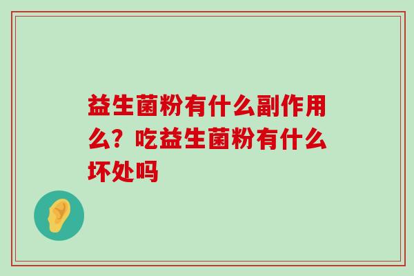 益生菌粉有什么副作用么？吃益生菌粉有什么坏处吗