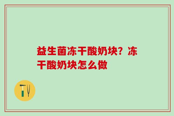 益生菌冻干酸奶块？冻干酸奶块怎么做