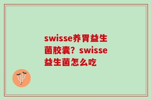 swisse养胃益生菌胶囊？swisse益生菌怎么吃