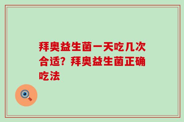 拜奥益生菌一天吃几次合适？拜奥益生菌正确吃法
