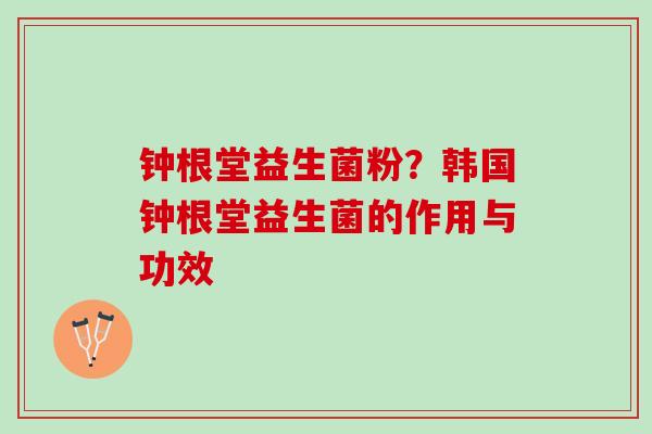 钟根堂益生菌粉？韩国钟根堂益生菌的作用与功效