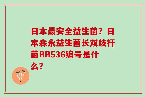 日本最安全益生菌？日本森永益生菌长双歧杆菌BB536编号是什么？