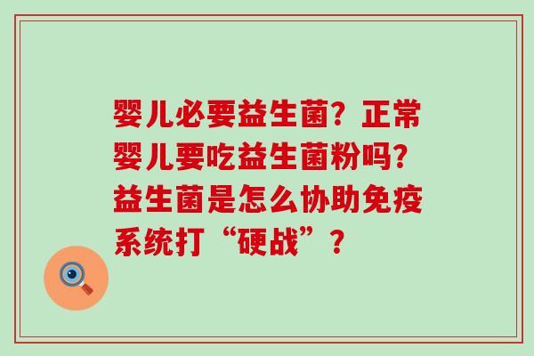 婴儿必要益生菌？正常婴儿要吃益生菌粉吗？益生菌是怎么协助免疫系统打“硬战”？