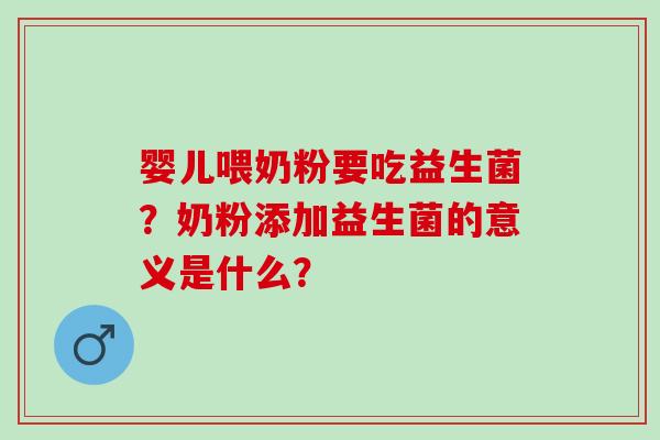 婴儿喂奶粉要吃益生菌？奶粉添加益生菌的意义是什么？