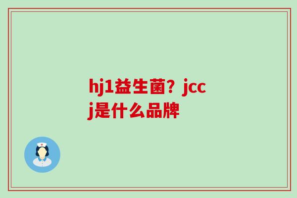 hj1益生菌？jccj是什么品牌