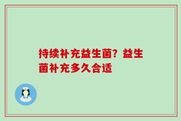 持续补充益生菌？益生菌补充多久合适