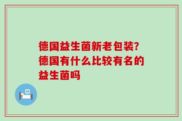 德国益生菌新老包装？德国有什么比较有名的益生菌吗