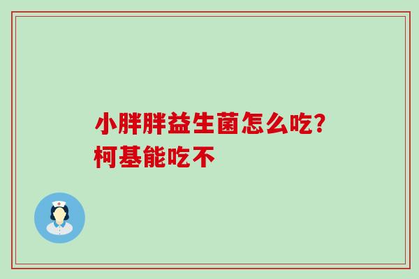 小胖胖益生菌怎么吃？柯基能吃不