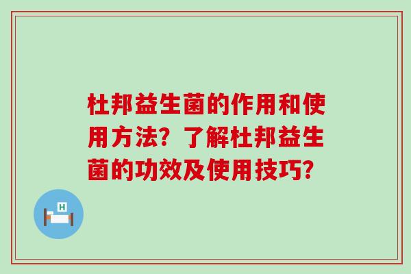 杜邦益生菌的作用和使用方法?了解杜邦益生菌的功效及使用技巧? 杜邦益生菌的作用和使用方法?了解杜邦益生菌的功效及使用技巧?