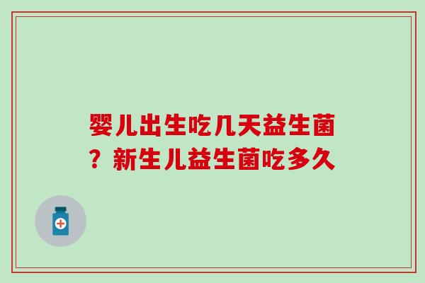 婴儿出生吃几天益生菌？新生儿益生菌吃多久