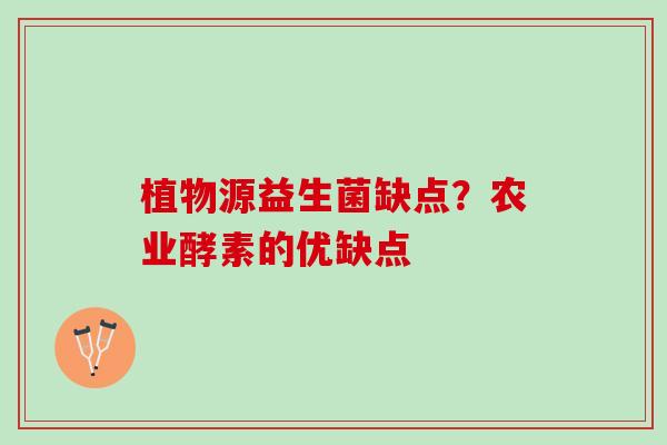 植物源益生菌缺点？农业酵素的优缺点