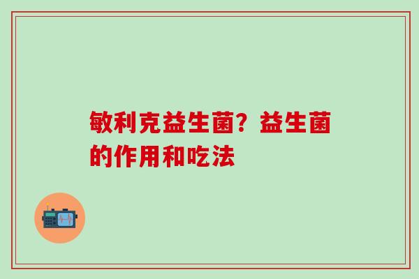 敏利克益生菌？益生菌的作用和吃法