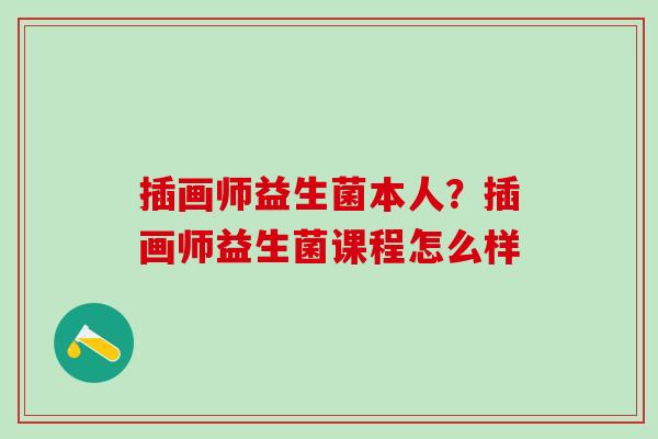 插画师益生菌本人？插画师益生菌课程怎么样