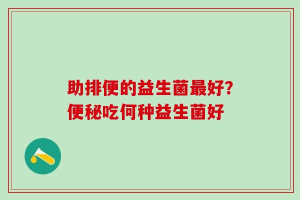 助排便的益生菌好？吃何种益生菌好