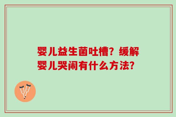 婴儿益生菌吐槽？缓解婴儿哭闹有什么方法？