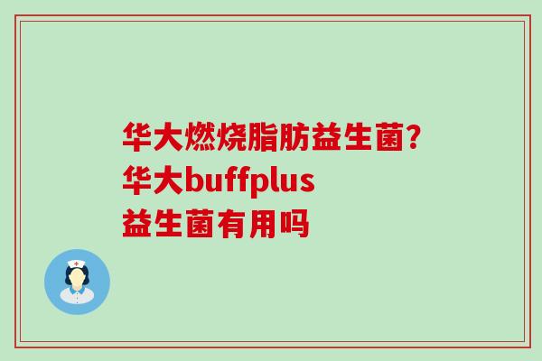 华大燃烧脂肪益生菌？华大buffplus益生菌有用吗