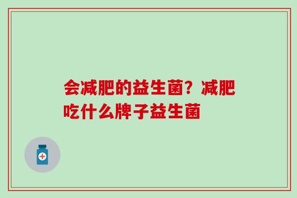 会的益生菌？吃什么牌子益生菌