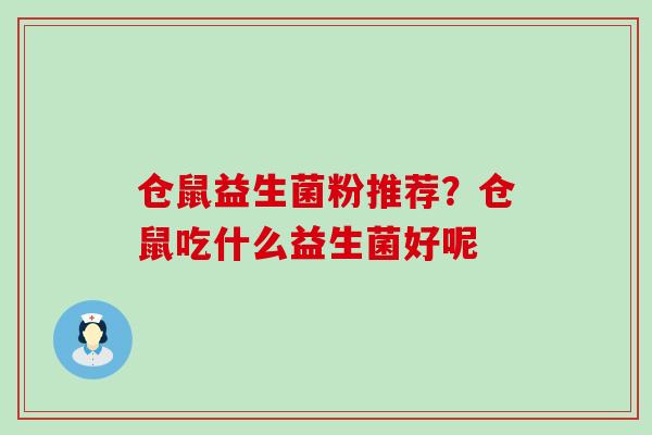 仓鼠益生菌粉推荐？仓鼠吃什么益生菌好呢