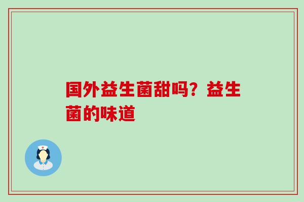 国外益生菌甜吗？益生菌的味道