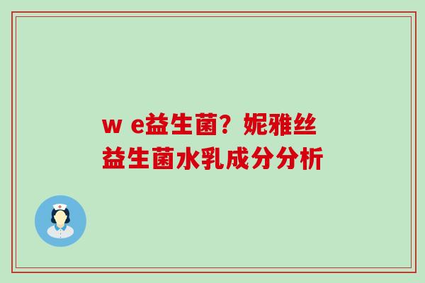 w e益生菌？妮雅丝益生菌水乳成分分析