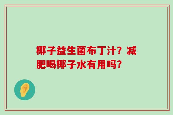 椰子益生菌布丁汁？减肥喝椰子水有用吗？