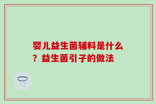 婴儿益生菌辅料是什么？益生菌引子的做法