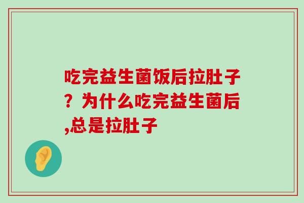 吃完益生菌饭后拉肚子？为什么吃完益生菌后,总是拉肚子