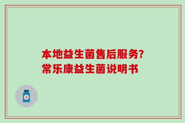 本地益生菌售后服务？常乐康益生菌说明书