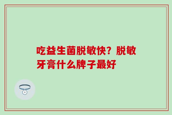 吃益生菌脱敏快？脱敏牙膏什么牌子最好
