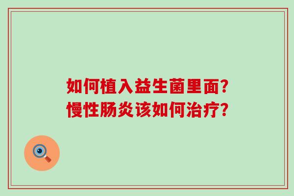 如何植入益生菌里面？慢性肠炎该如何治疗？