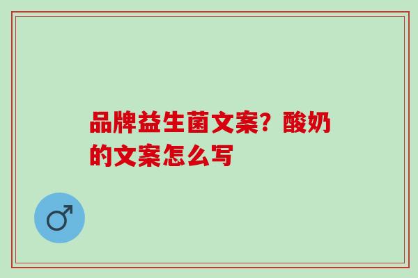 品牌益生菌文案？酸奶的文案怎么写