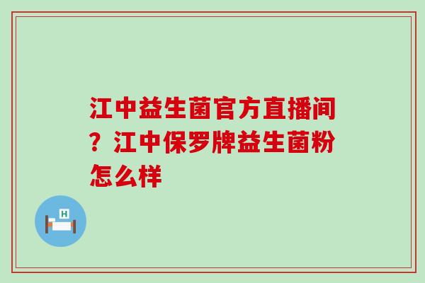 江中益生菌官方直播间？江中保罗牌益生菌粉怎么样